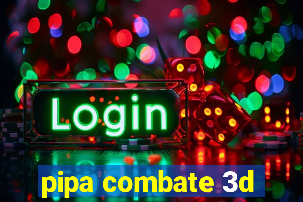 pipa combate 3d